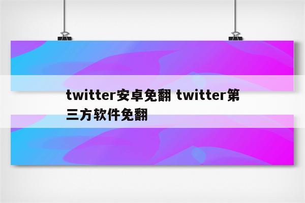 twitter安卓免翻 twitter第三方软件免翻