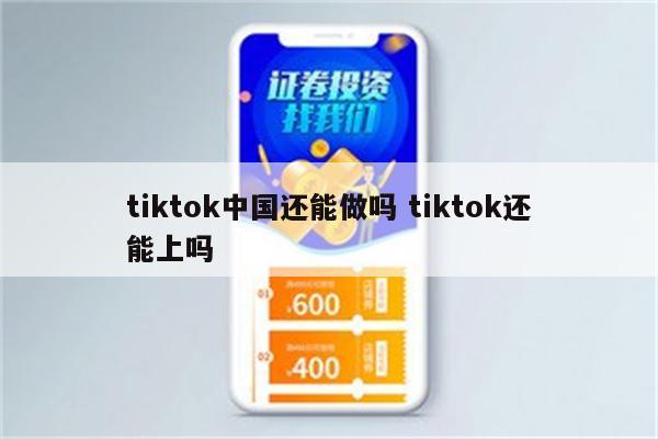 tiktok中国还能做吗 tiktok还能上吗