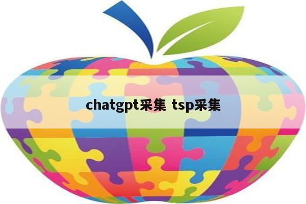 chatgpt采集 tsp采集