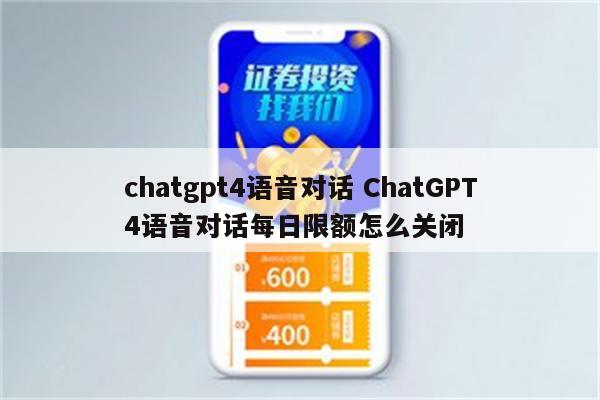 chatgpt4语音对话 ChatGPT4语音对话每日限额怎么关闭