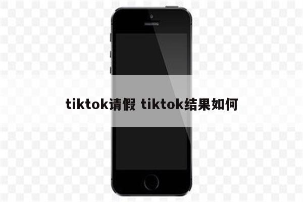 tiktok请假 tiktok结果如何