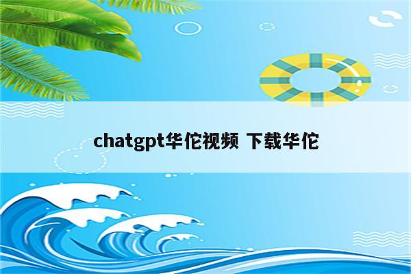 chatgpt华佗视频 下载华佗