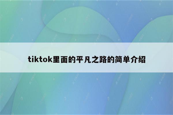 tiktok里面的平凡之路的简单介绍