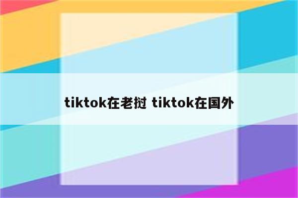 tiktok在老挝 tiktok在国外