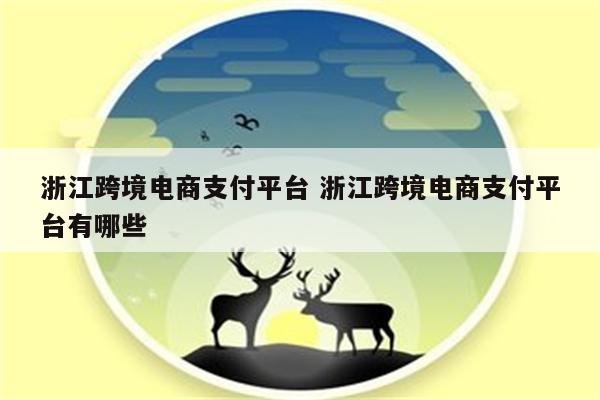 浙江跨境电商支付平台 浙江跨境电商支付平台有哪些