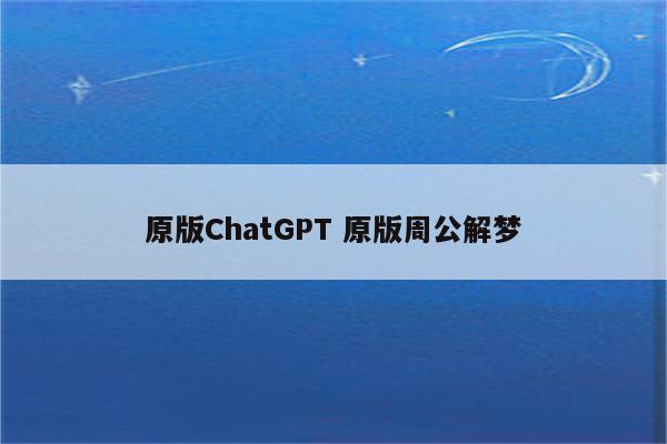 原版ChatGPT 原版周公解梦