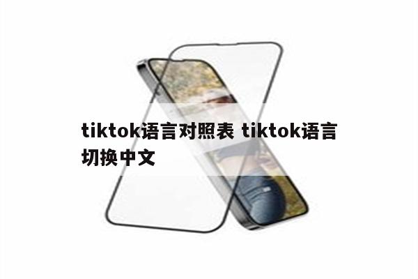 tiktok语言对照表 tiktok语言切换中文