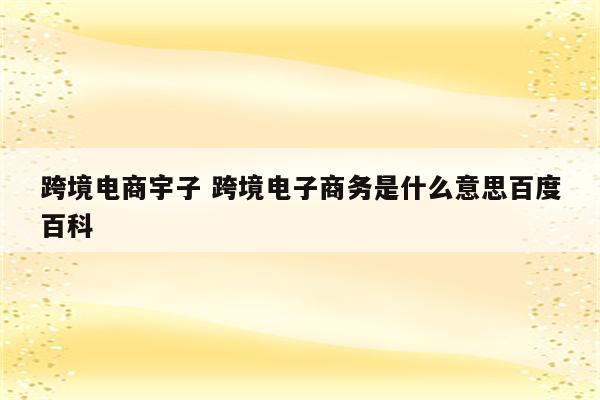 跨境电商宇子 跨境电子商务是什么意思百度百科