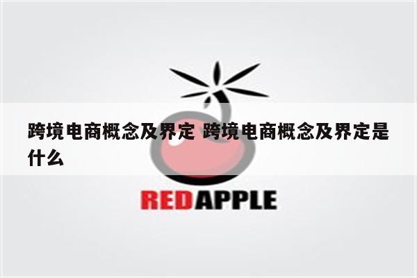 跨境电商概念及界定 跨境电商概念及界定是什么