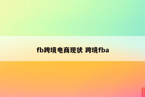 fb跨境电商现状 跨境fba
