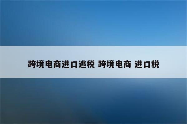 跨境电商进口逃税 跨境电商 进口税