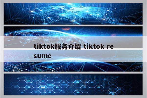 tiktok服务介绍 tiktok resume