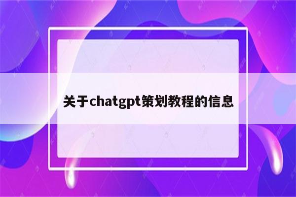 关于chatgpt策划教程的信息