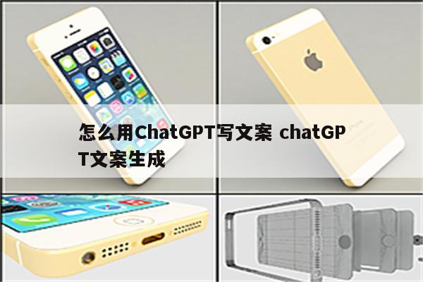 怎么用ChatGPT写文案 chatGPT文案生成