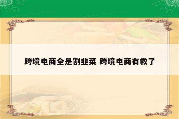 跨境电商全是割韭菜 跨境电商有救了
