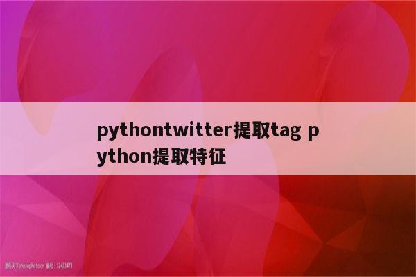 pythontwitter提取tag python提取特征