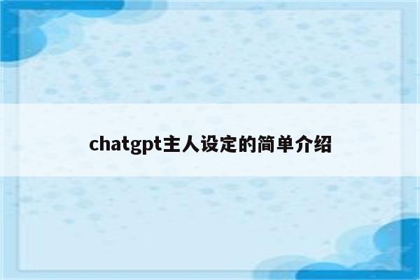 chatgpt主人设定的简单介绍
