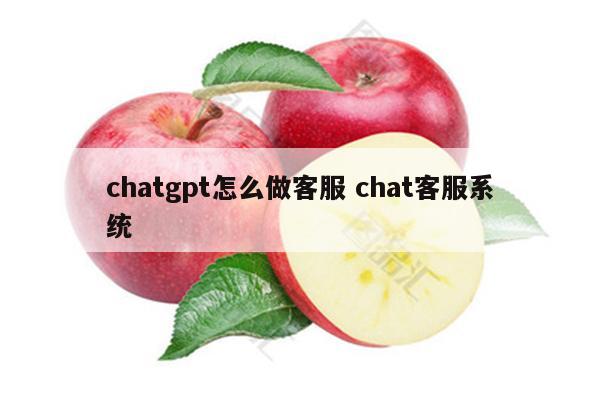 chatgpt怎么做客服 chat客服系统
