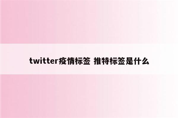 twitter疫情标签 推特标签是什么
