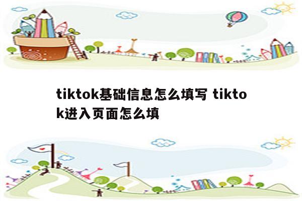 tiktok基础信息怎么填写 tiktok进入页面怎么填