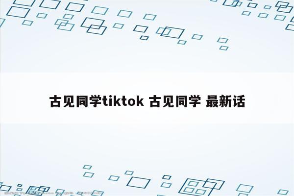 古见同学tiktok 古见同学 最新话