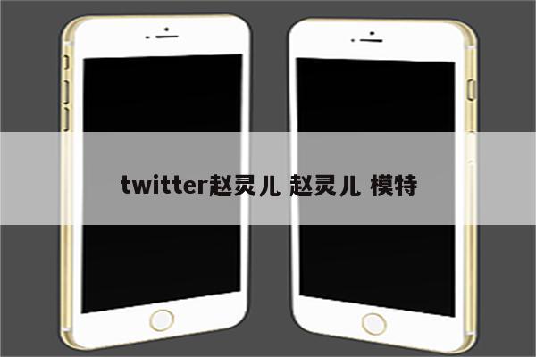 twitter赵灵儿 赵灵儿 模特