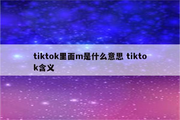 tiktok里面m是什么意思 tiktok含义