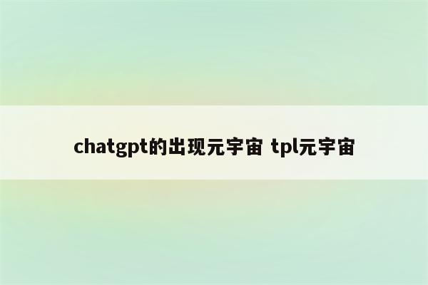 chatgpt的出现元宇宙 tpl元宇宙