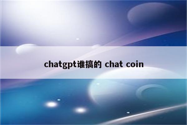chatgpt谁搞的 chat coin