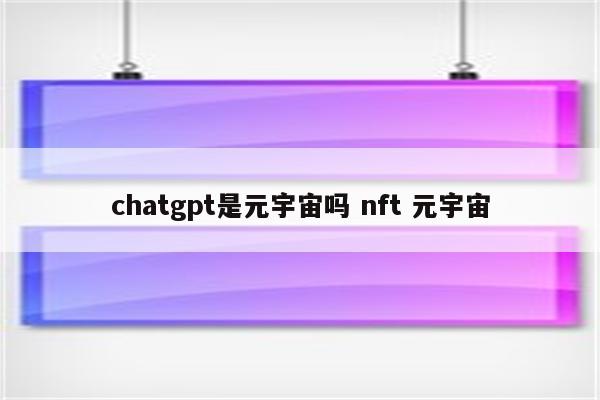 chatgpt是元宇宙吗 nft 元宇宙