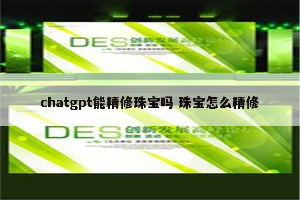 chatgpt能精修珠宝吗 珠宝怎么精修