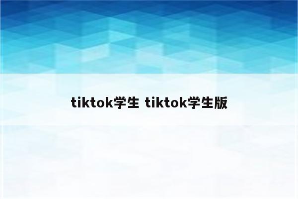 tiktok学生 tiktok学生版