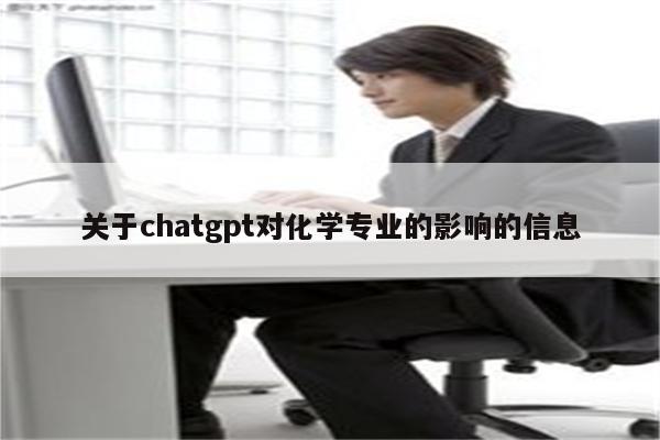 关于chatgpt对化学专业的影响的信息