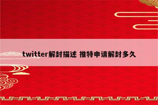 twitter解封描述 推特申请解封多久