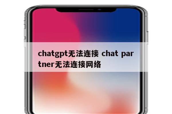 chatgpt无法连接 chat partner无法连接网络