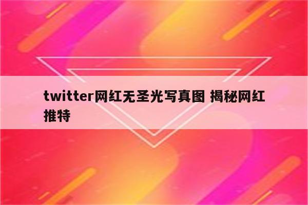 twitter网红无圣光写真图 揭秘网红推特