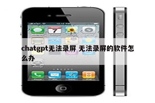 chatgpt无法录屏 无法录屏的软件怎么办