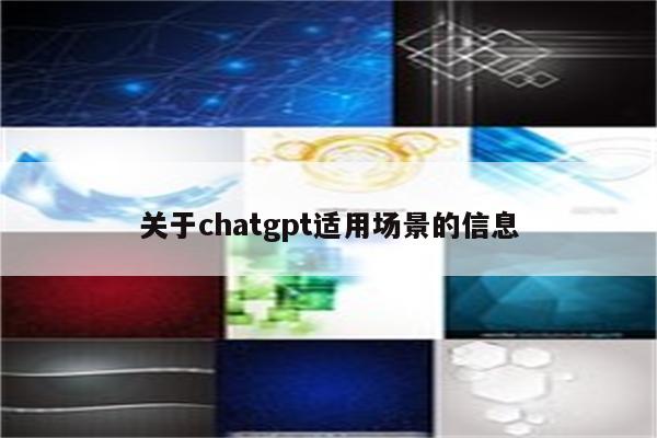 关于chatgpt适用场景的信息