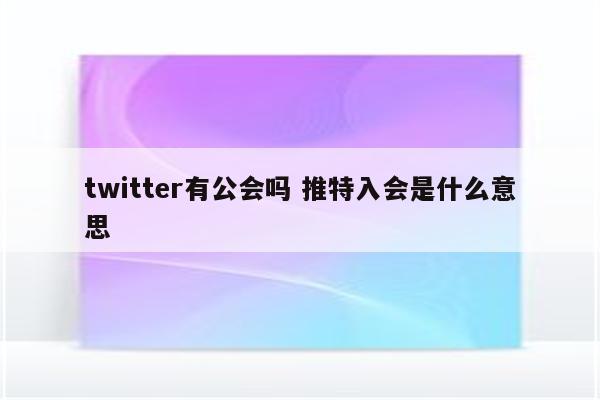 twitter有公会吗 推特入会是什么意思