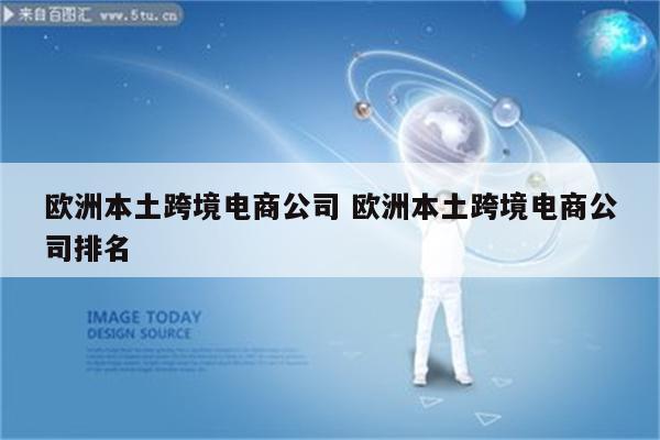 欧洲本土跨境电商公司 欧洲本土跨境电商公司排名