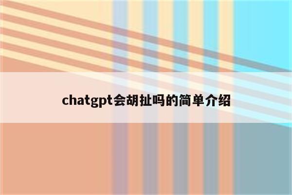 chatgpt会胡扯吗的简单介绍