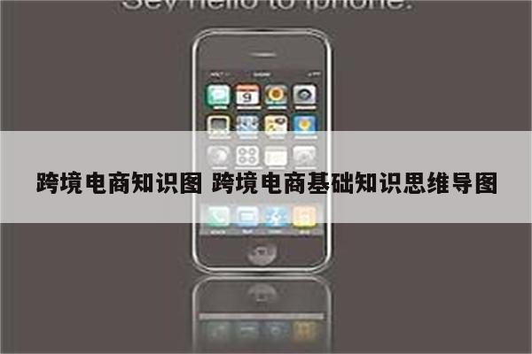 跨境电商知识图 跨境电商基础知识思维导图
