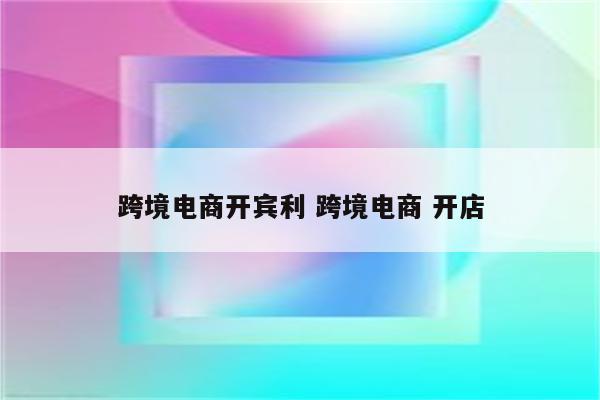 跨境电商开宾利 跨境电商 开店