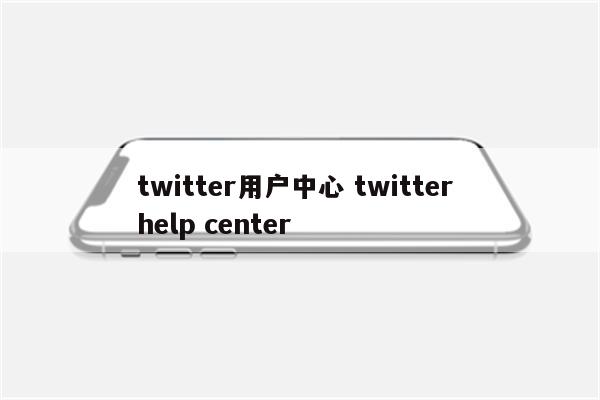 twitter用户中心 twitter help center