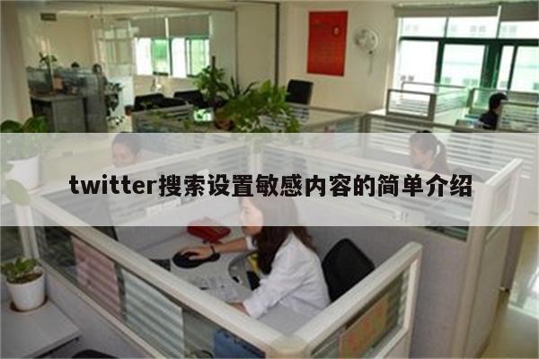 twitter搜索设置敏感内容的简单介绍