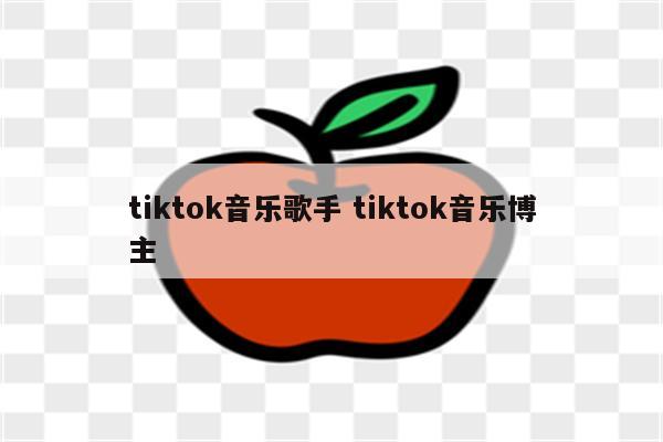 tiktok音乐歌手 tiktok音乐博主
