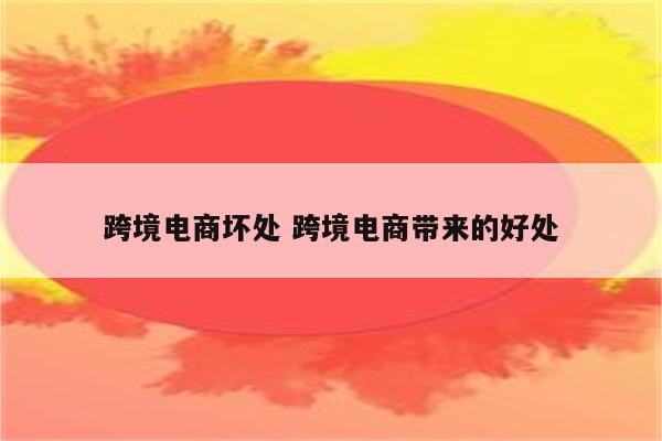 跨境电商坏处 跨境电商带来的好处