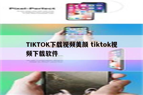 TIKTOK下载视频美颜 tiktok视频下载软件