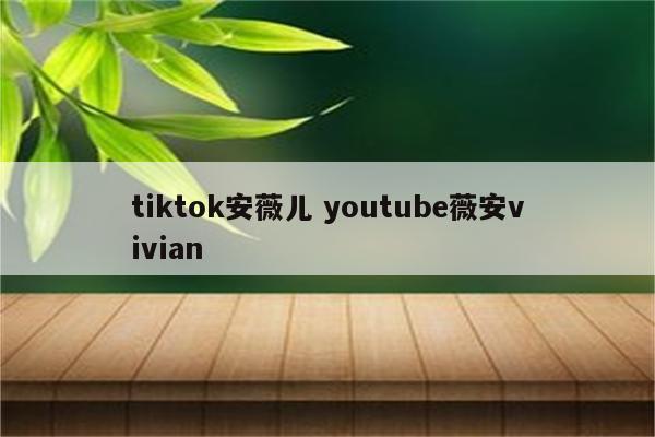 tiktok安薇儿 youtube薇安vivian