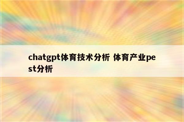 chatgpt体育技术分析 体育产业pest分析